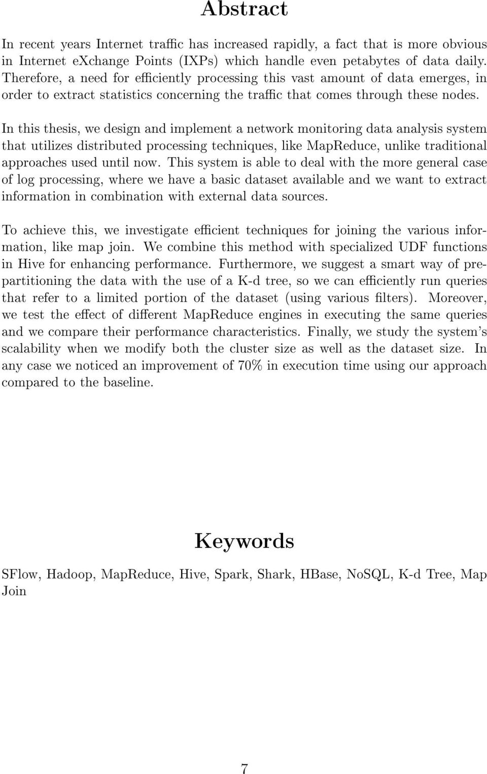 In this thesis, we design and implement a network monitoring data analysis system that utilizes distributed processing techniques, like MapReduce, unlike traditional approaches used until now.