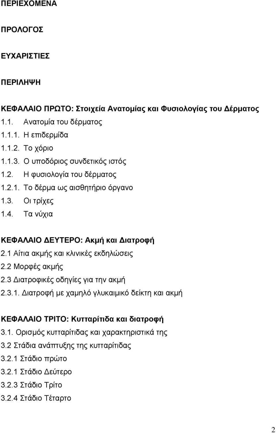 1 Αίτια ακµής και κλινικές εκδηλώσεις 2.2 Μορφές ακµής 2.3 ιατροφικές οδηγίες για την ακµή 2.3.1. ιατροφή µε χαµηλό γλυκαιµικό δείκτη και ακµή ΚΕΦΑΛΑΙΟ ΤΡΙΤΟ: Κυτταρίτιδα και διατροφή 3.