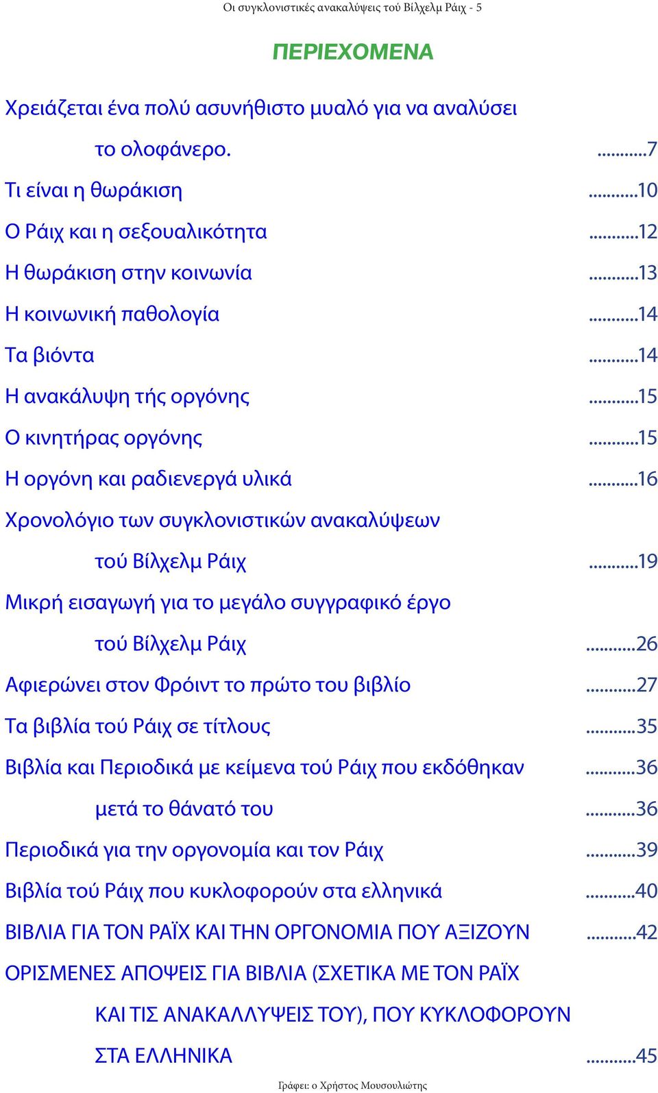 ..16 Χρονολόγιο των συγκλονιστικών ανακαλύψεων τού Βίλχελμ Ράιχ...19 Μικρή εισαγωγή για το μεγάλο συγγραφικό έργο τού Βίλχελμ Ράιχ...26 Αφιερώνει στον Φρόιντ το πρώτο του βιβλίο.