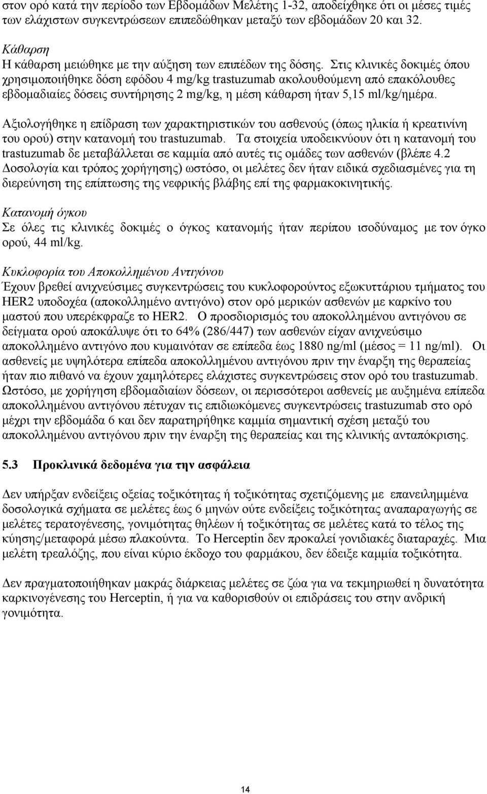 Στις κλινικές δοκιμές όπου χρησιμοποιήθηκε δόση εφόδου 4 mg/kg trastuzumab ακολουθούμενη από επακόλουθες εβδομαδιαίες δόσεις συντήρησης 2 mg/kg, η μέση κάθαρση ήταν 5,15 ml/kg/ημέρα.