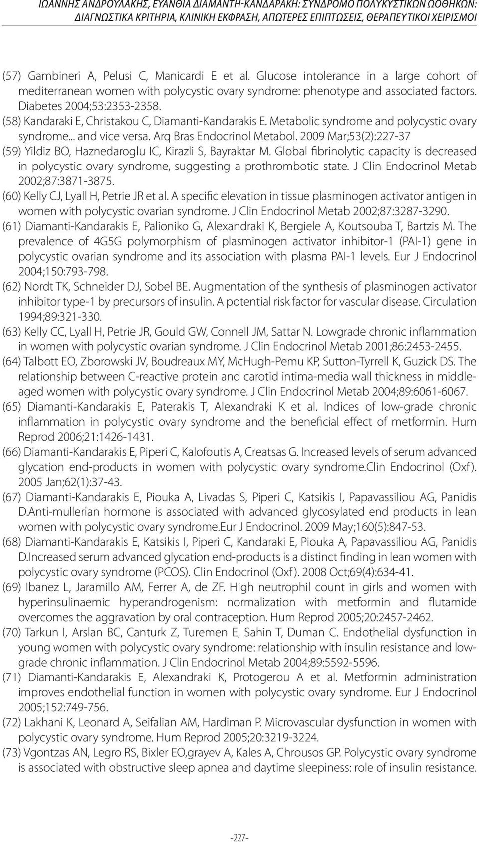 (58) Kandaraki E, Christakou C, Diamanti-Kandarakis E. Metabolic syndrome and polycystic ovary syndrome... and vice versa. Arq Bras Endocrinol Metabol.