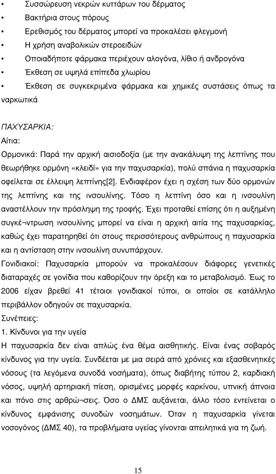 που θεωρήθηκε ορµόνη «κλειδί» για την παχυσαρκία), πολύ σπάνια η παχυσαρκία οφείλεται σε έλλειψη λεπτίνης[2]. Ενδιαφέρον έχει η σχέση των δύο ορµονών της λεπτίνης και της ινσουλίνης.