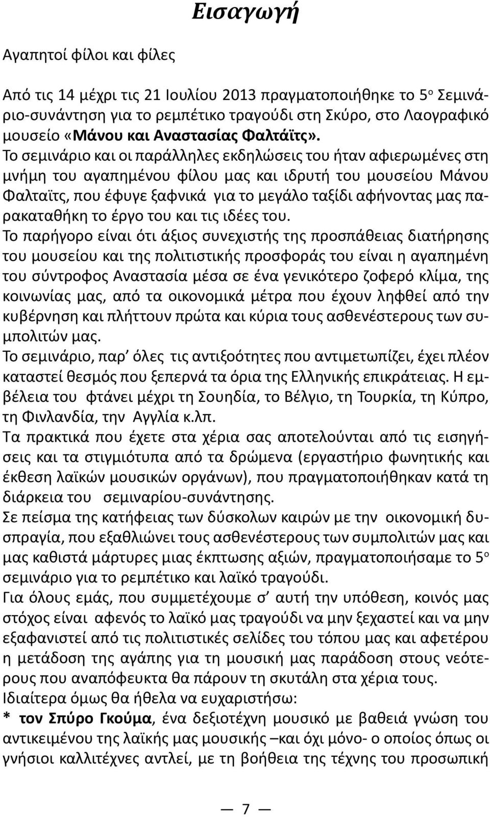 Το σεμινάριο και οι παράλληλες εκδηλώσεις του ήταν αφιερωμένες στη μνήμη του αγαπημένου φίλου μας και ιδρυτή του μουσείου Μάνου Φαλταϊτς, που έφυγε ξαφνικά για το μεγάλο ταξίδι αφήνοντας μας