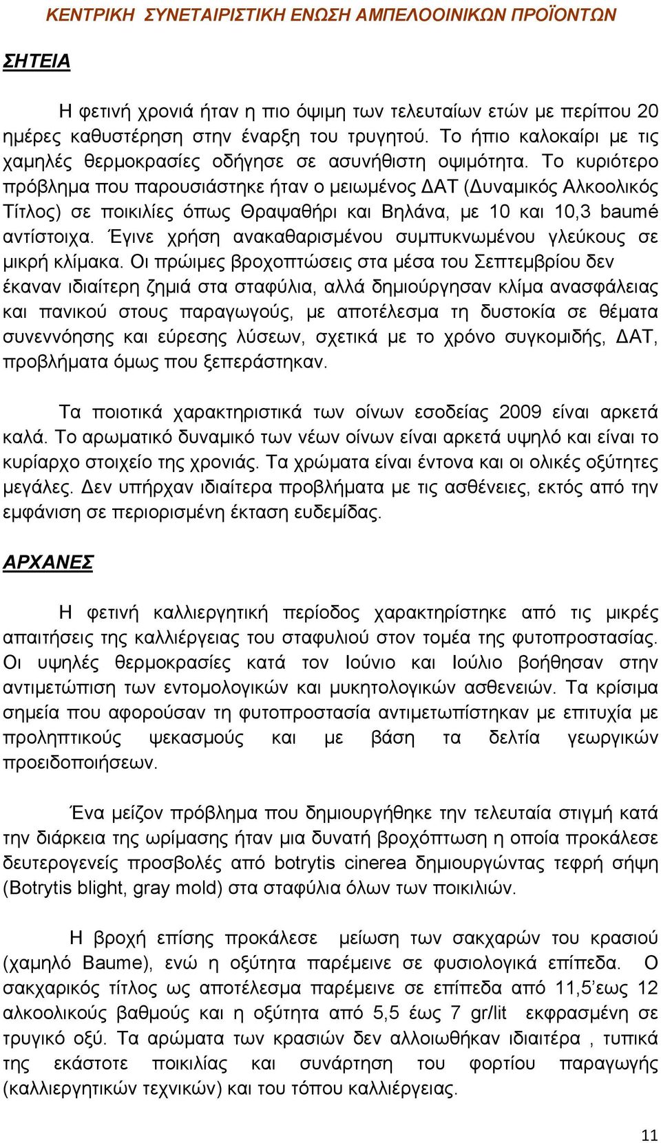 Το κυριότερο πρόβλημα που παρουσιάστηκε ήταν ο μειωμένος ΔΑΤ (Δυναμικός Αλκοολικός Τίτλος) σε ποικιλίες όπως Θραψαθήρι και Βηλάνα, με 10 και 10,3 baumé αντίστοιχα.