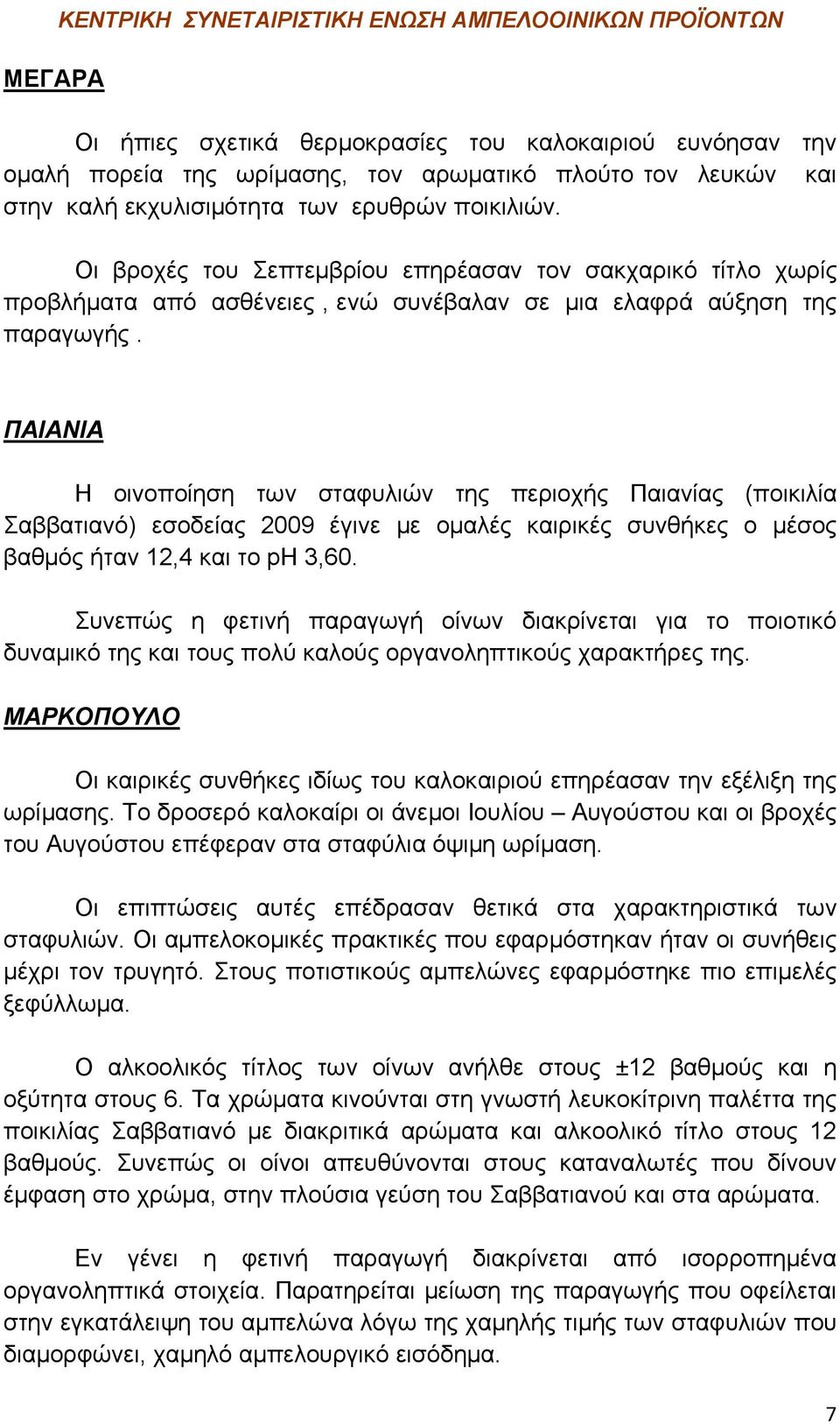 ΠΑΙΑΝΙΑ Η οινοποίηση των σταφυλιών της περιοχής Παιανίας (ποικιλία Σαββατιανό) εσοδείας 2009 έγινε με ομαλές καιρικές συνθήκες ο μέσος βαθμός ήταν 12,4 και το ph 3,60.