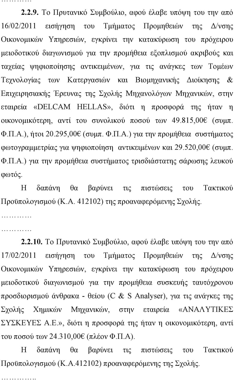 την προμήθεια εξοπλισμού ακριβούς και ταχείας ψηφιοποίησης αντικειμένων, για τις ανάγκες των Τομέων Τεχνολογίας των Κατεργασιών και Βιομηχανικής Διοίκησης & Επιχειρησιακής Έρευνας της Σχολής