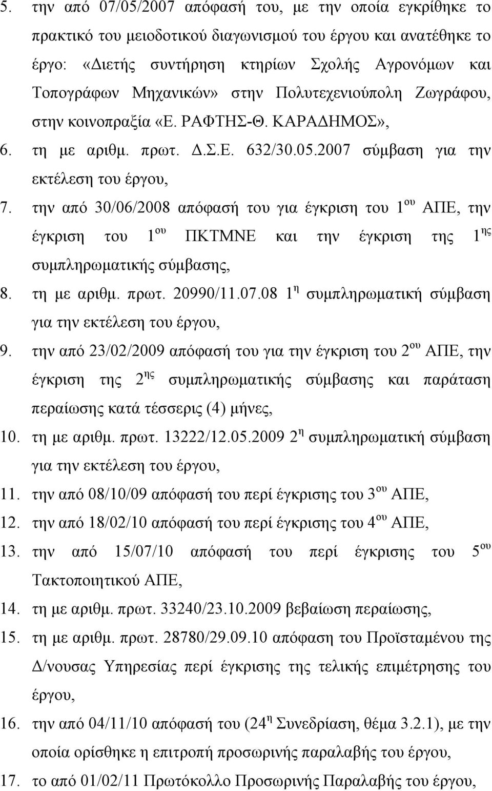 την από 30/06/2008 απόφασή του για έγκριση του 1 ου ΑΠΕ, την έγκριση του 1 ου ΠΚΤΜΝΕ και την έγκριση της 1 ης συμπληρωματικής σύμβασης, 8. τη με αριθμ. πρωτ. 20990/11.07.