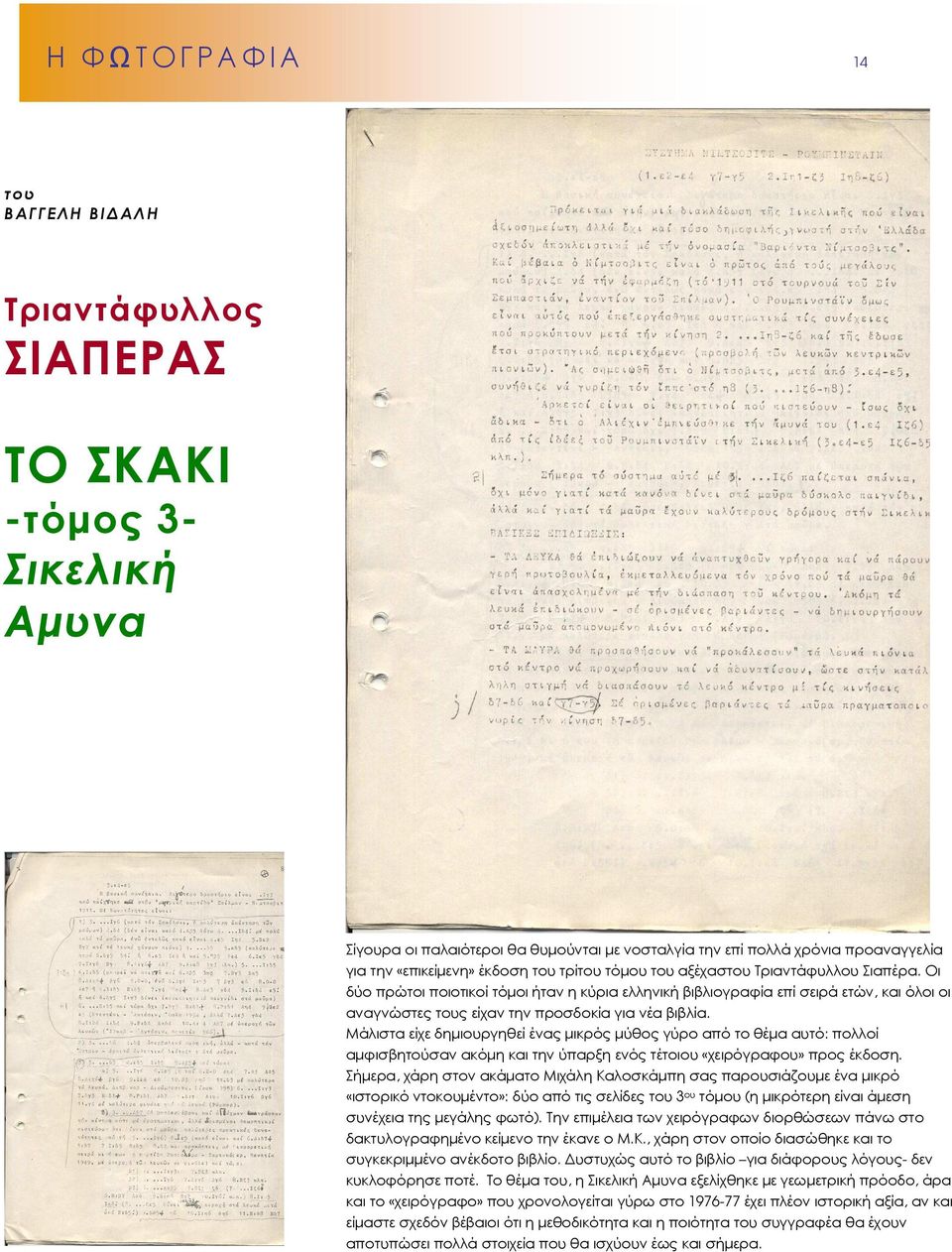 Οι δύο πρώτοι ποιοτικοί τόµοι ήταν η κύρια ελληνική βιβλιογραφία επί σειρά ετών, και όλοι οι αναγνώστες τους είχαν την προσδοκία για νέα βιβλία.