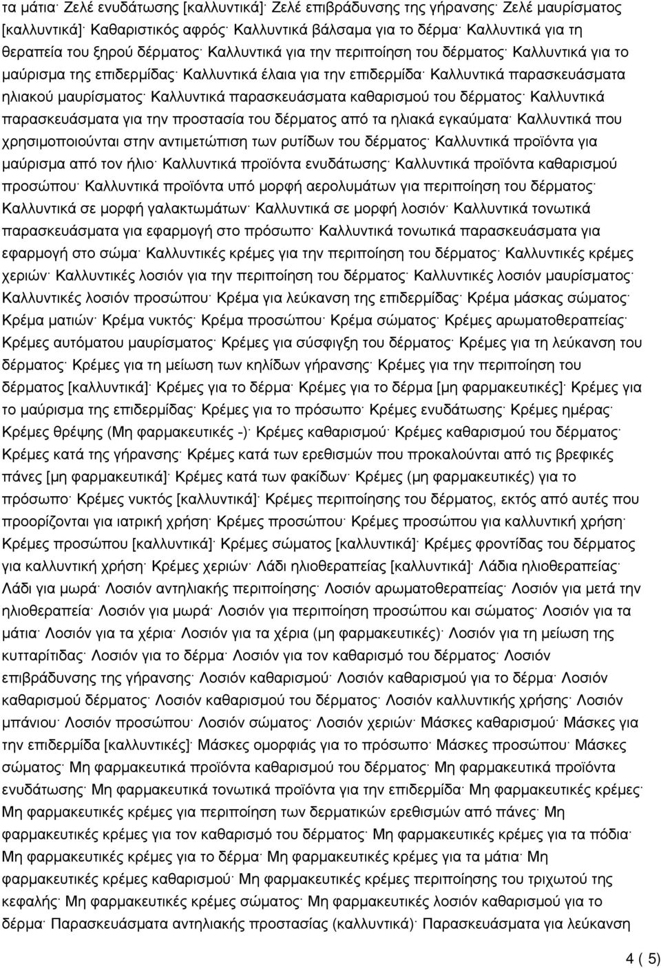 καθαρισμού του δέρματος Καλλυντικά παρασκευάσματα για την προστασία του δέρματος από τα ηλιακά εγκαύματα Καλλυντικά που χρησιμοποιούνται στην αντιμετώπιση των ρυτίδων του δέρματος Καλλυντικά προϊόντα