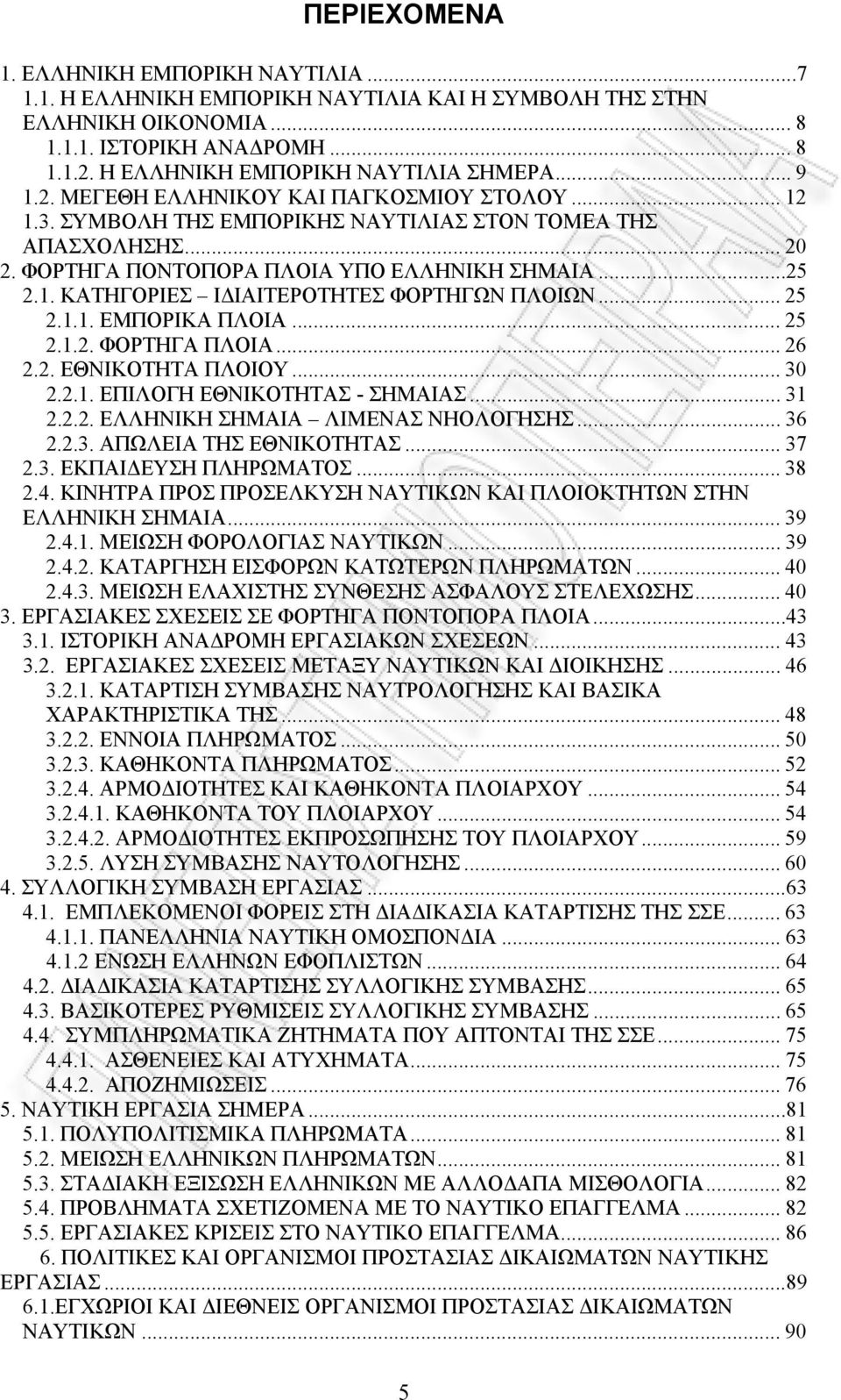 .. 25 2.1.1. ΕΜΠΟΡΙΚΑ ΠΛΟΙΑ... 25 2.1.2. ΦΟΡΤΗΓΑ ΠΛΟΙΑ... 26 2.2. ΕΘΝΙΚΟΤΗΤΑ ΠΛΟΙΟΥ... 30 2.2.1. ΕΠΙΛΟΓΗ ΕΘΝΙΚΟΤΗΤΑΣ - ΣΗΜΑΙΑΣ... 31 2.2.2. ΕΛΛΗΝΙΚΗ ΣΗΜΑΙΑ ΛΙΜΕΝΑΣ ΝΗΟΛΟΓΗΣΗΣ... 36 2.2.3. ΑΠΩΛΕΙΑ ΤΗΣ ΕΘΝΙΚΟΤΗΤΑΣ.