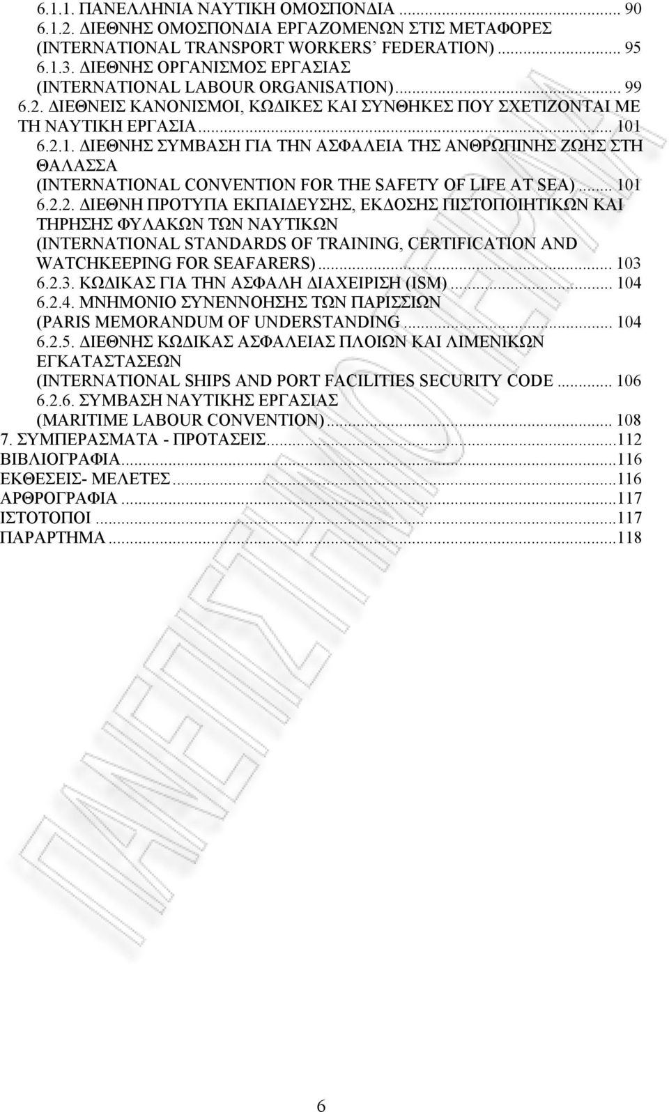 1 6.2.1. ΙΕΘΝΗΣ ΣΥΜΒΑΣΗ ΓΙΑ ΤΗΝ ΑΣΦΑΛΕΙΑ ΤΗΣ ΑΝΘΡΩΠΙΝΗΣ ΖΩΗΣ ΣΤΗ ΘΑΛΑΣΣΑ (INTERNATIONAL CONVENTION FOR THE SAFETY OF LIFE AT SEA)... 101 6.2.2. ΙΕΘΝΗ ΠΡΟΤΥΠΑ ΕΚΠΑΙ ΕΥΣΗΣ, ΕΚ ΟΣΗΣ ΠΙΣΤΟΠΟΙΗΤΙΚΩΝ ΚΑΙ ΤΗΡΗΣΗΣ ΦΥΛΑΚΩΝ ΤΩΝ ΝΑΥΤΙΚΩΝ (INTERNATIONAL STANDARDS OF TRAINING, CERTIFICATION AND WATCHKEEPING FOR SEAFARERS).