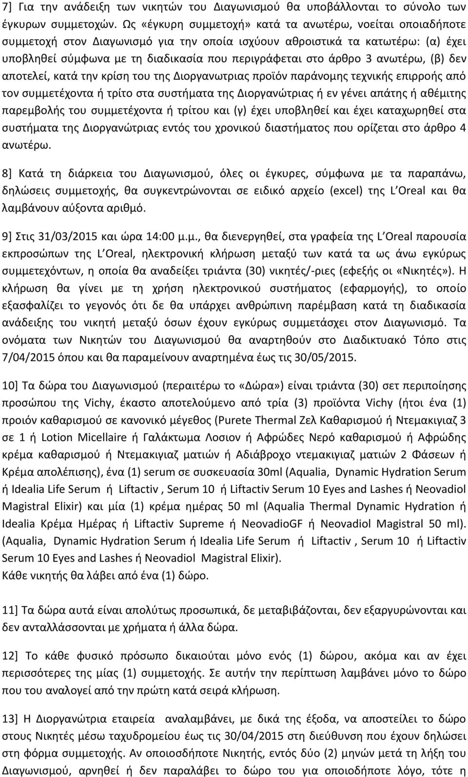 άρθρο 3 ανωτέρω, (β) δεν αποτελεί, κατά την κρίση του της Διοργανωτριας προϊόν παράνομης τεχνικής επιρροής από τον συμμετέχοντα ή τρίτο στα συστήματα της Διοργανώτριας ή εν γένει απάτης ή αθέμιτης