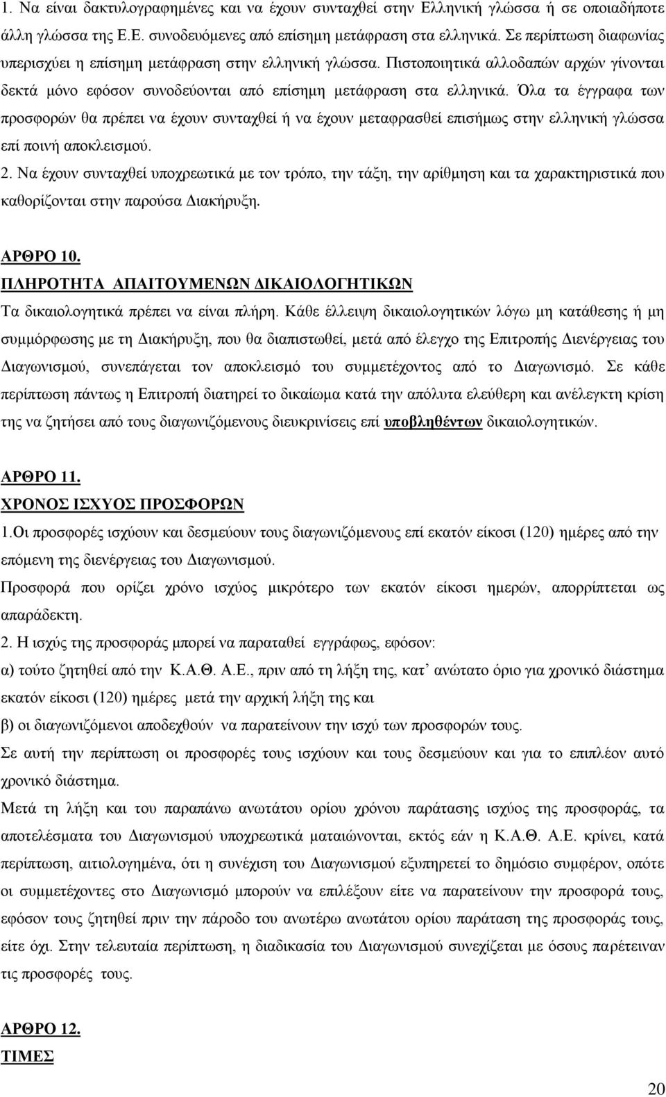 Όλα τα έγγραφα των προσφορών θα πρέπει να έχουν συνταχθεί ή να έχουν μεταφρασθεί επισήμως στην ελληνική γλώσσα επί ποινή αποκλεισμού. 2.