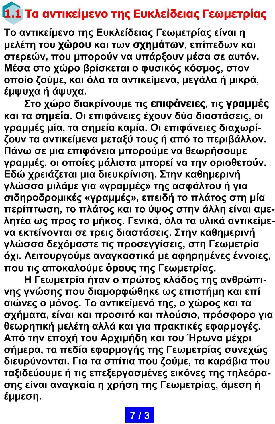 Οι επιφάνειες έχουν δύο διαστάσεις, οι γραμμές μία, τα σημεία καμία. Οι επιφάνειες διαχωρίζουν τα αντικείμενα μεταξύ τους ή από το περιβάλλον.