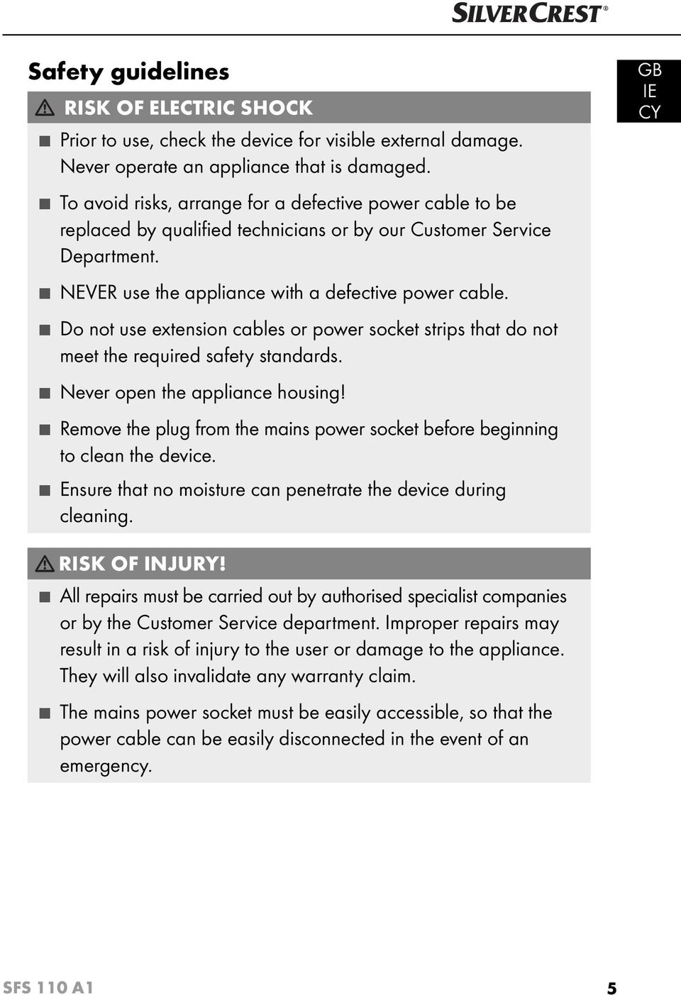 GB IE Do not use extension cables or power socket strips that do not meet the required safety standards. Never open the appliance housing!