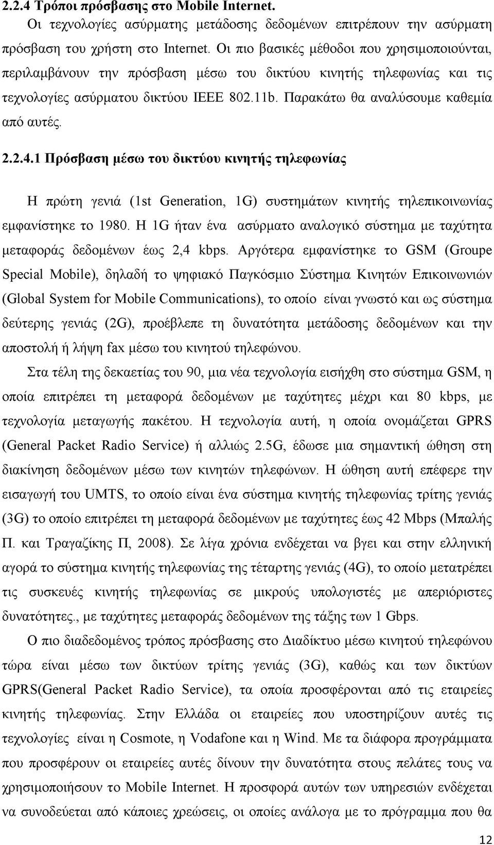 Παρακάτω θα αναλύσουμε καθεμία από αυτές. 2.2.4.1 Πρόσβαση μέσω του δικτύου κινητής τηλεφωνίας Η πρώτη γενιά (1st Generation, 1G) συστημάτων κινητής τηλεπικοινωνίας εμφανίστηκε το 1980.