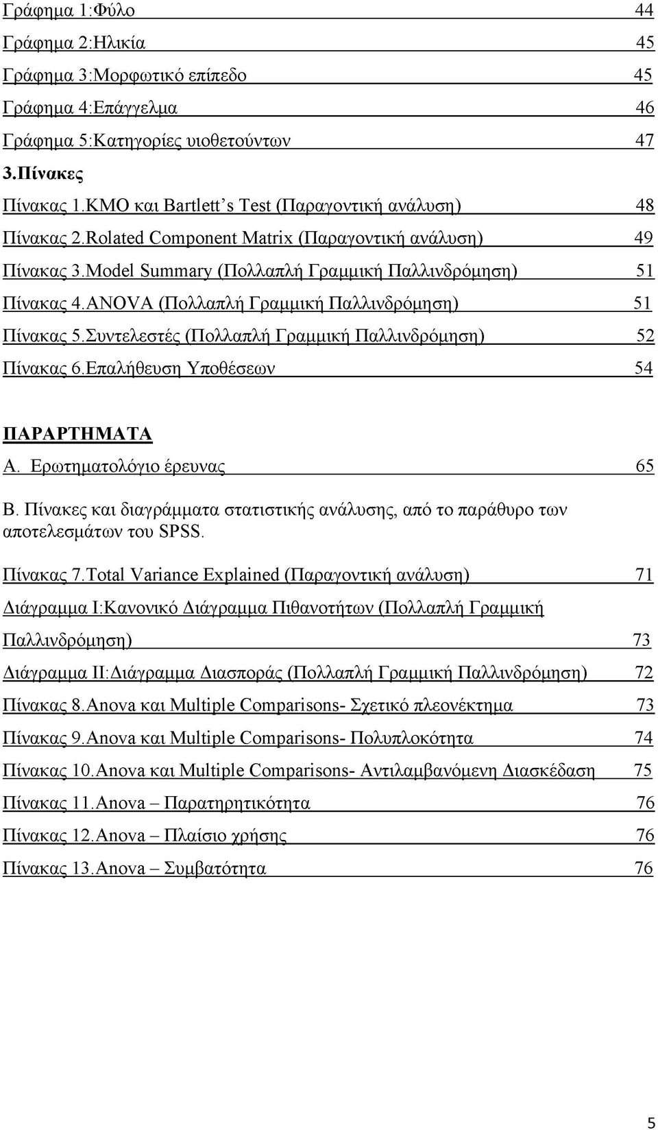 ANOVA (Πολλαπλή Γραμμική Παλλινδρόμηση) 51 Πίνακας 5.Συντελεστές (Πολλαπλή Γραμμική Παλλινδρόμηση) 52 Πίνακας 6.Επαλήθευση Υποθέσεων 54 ΠΑΡΑΡΤΗΜΑΤΑ Α. Ερωτηματολόγιο έρευνας 65 Β.