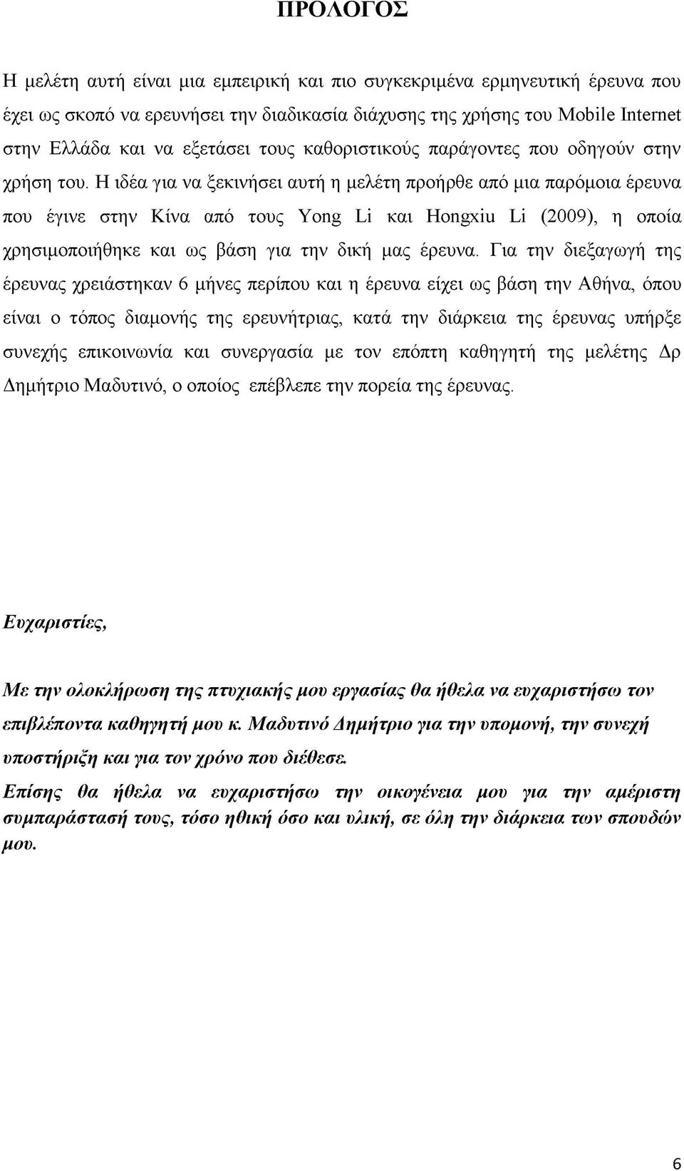 Η ιδέα για να ξεκινήσει αυτή η μελέτη προήρθε από μια παρόμοια έρευνα που έγινε στην Κίνα από τους Yong Li και Hongxiu Li (2009), η οποία χρησιμοποιήθηκε και ως βάση για την δική μας έρευνα.