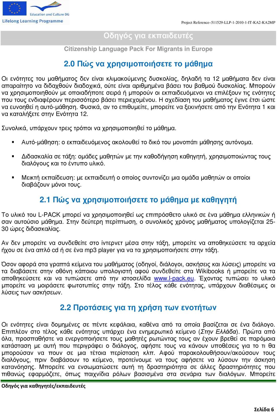 Η σχεδίαση του µαθήµατος έγινε έτσι ώστε να ευνοηθεί η αυτό-µάθηση. Φυσικά, αν το επιθυµείτε, µπορείτε να ξεκινήσετε από την Ενότητα 1 και να καταλήξετε στην Ενότητα 12.