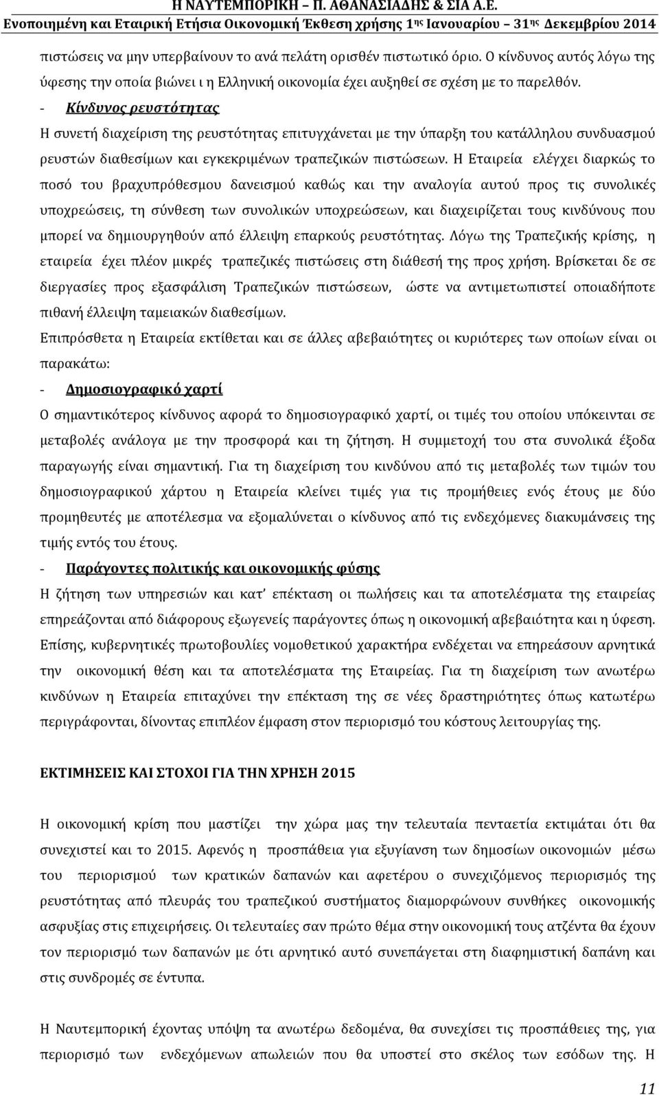 Η Εταιρεία ελέγχει διαρκώς το ποσό του βραχυπρόθεσμου δανεισμού καθώς και την αναλογία αυτού προς τις συνολικές υποχρεώσεις, τη σύνθεση των συνολικών υποχρεώσεων, και διαχειρίζεται τους κινδύνους που