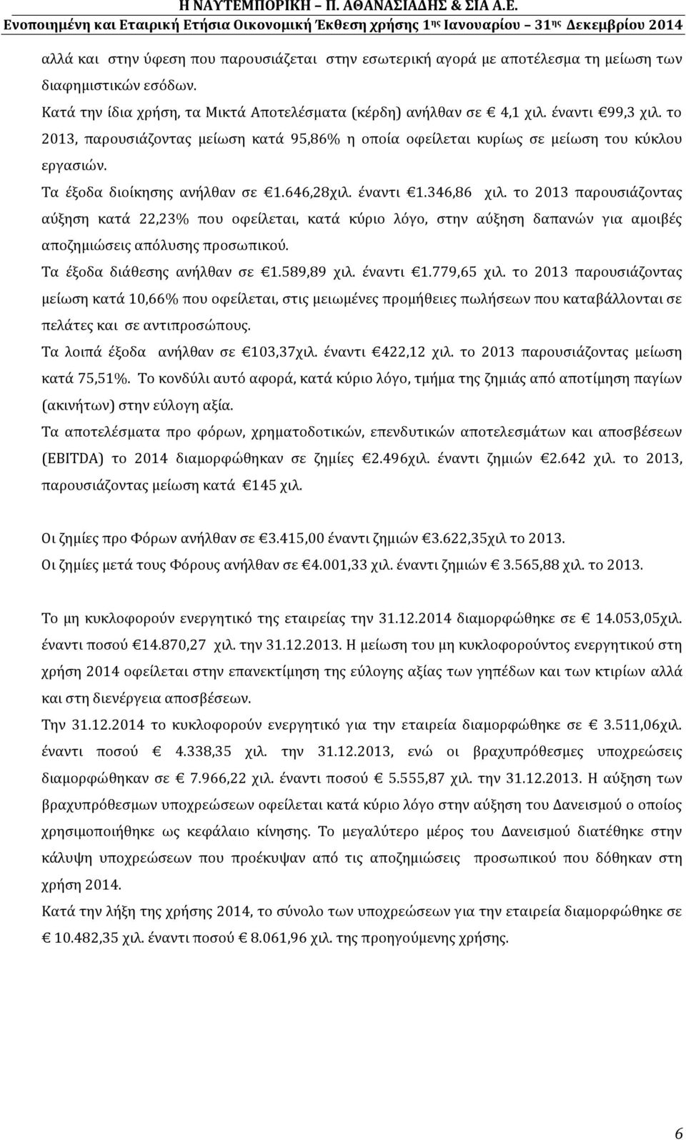 το 2013 παρουσιάζοντας αύξηση κατά 22,23% που οφείλεται, κατά κύριο λόγο, στην αύξηση δαπανών για αμοιβές αποζημιώσεις απόλυσης προσωπικού. Τα έξοδα διάθεσης ανήλθαν σε 1.589,89 χιλ. έναντι 1.