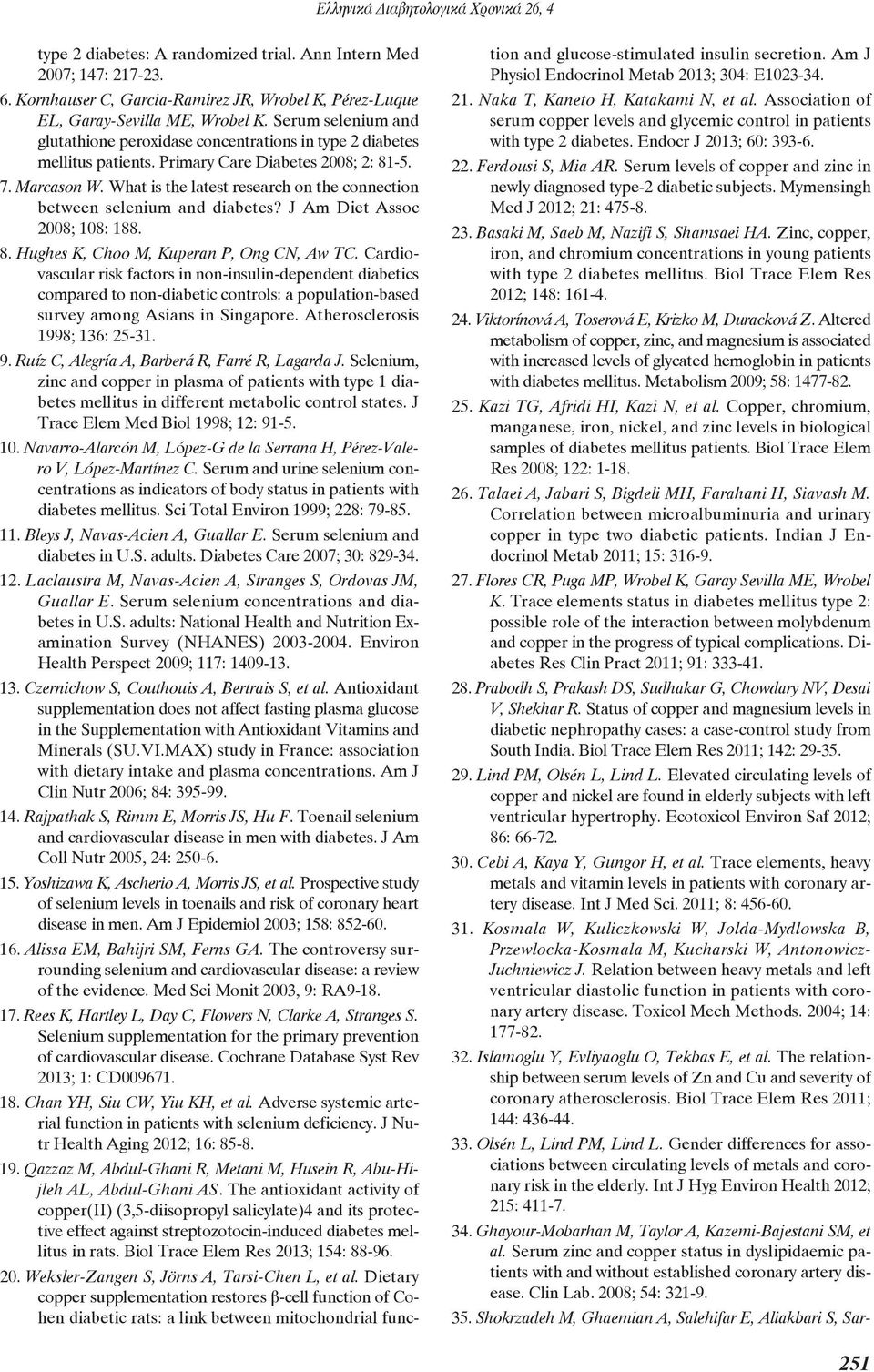 What is the latest research on the connection between selenium and diabetes? J Am Diet Assoc 2008; 108: 188. 8. Hughes K, Choo M, Kuperan P, Ong CN, Aw TC.