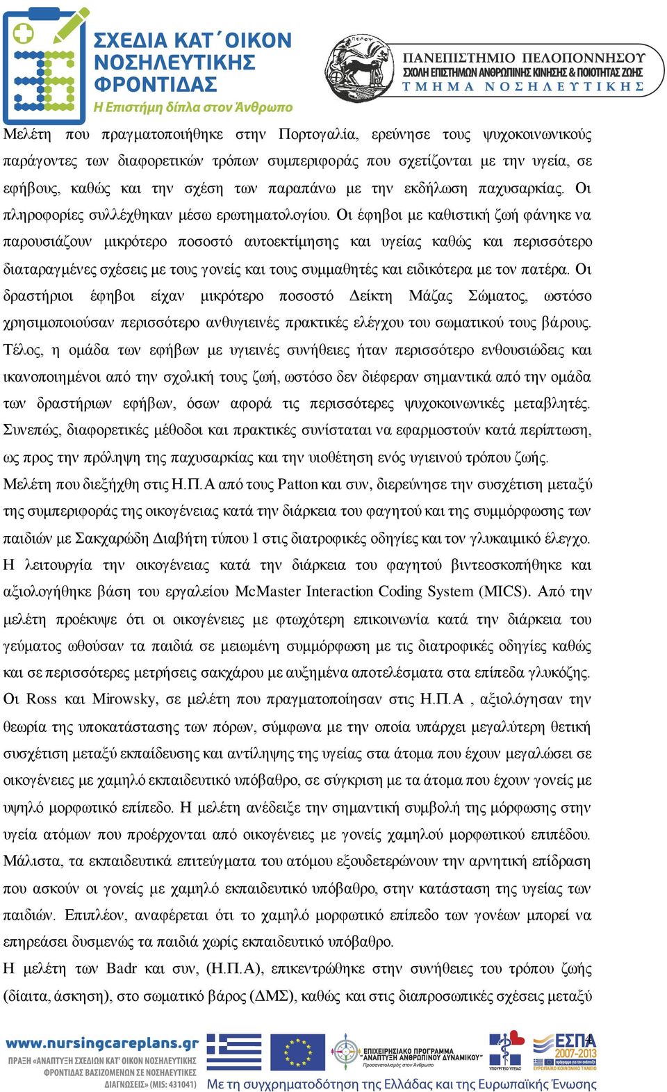 Οι έφηβοι με καθιστική ζωή φάνηκε να παρουσιάζουν μικρότερο ποσοστό αυτοεκτίμησης και υγείας καθώς και περισσότερο διαταραγμένες σχέσεις με τους γονείς και τους συμμαθητές και ειδικότερα με τον