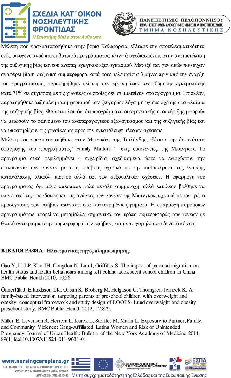 Μεταξύ των γυναικών που είχαν αναφέρει βίαιη συζυγική συμπεριφορά κατά τους τελευταίους 3 μήνες πριν από την έναρξη του προγράμματος, παρατηρήθηκε μείωση των κρουσμάτων ανεπιθύμητης εγκυμοσύνης κατά