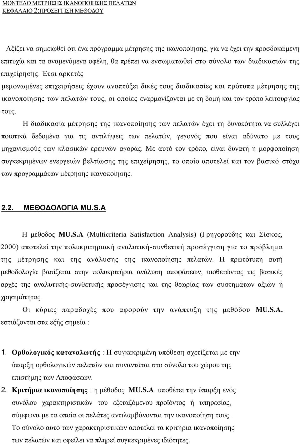 Έτσι αρκετές μεμονωμένες επιχειρήσεις έχουν αναπτύξει δικές τους διαδικασίες και πρότυπα μέτρησης της ικανοποίησης των πελατών τους, οι οποίες εναρμονίζονται με τη δομή και τον τρόπο λειτουργίας τους.