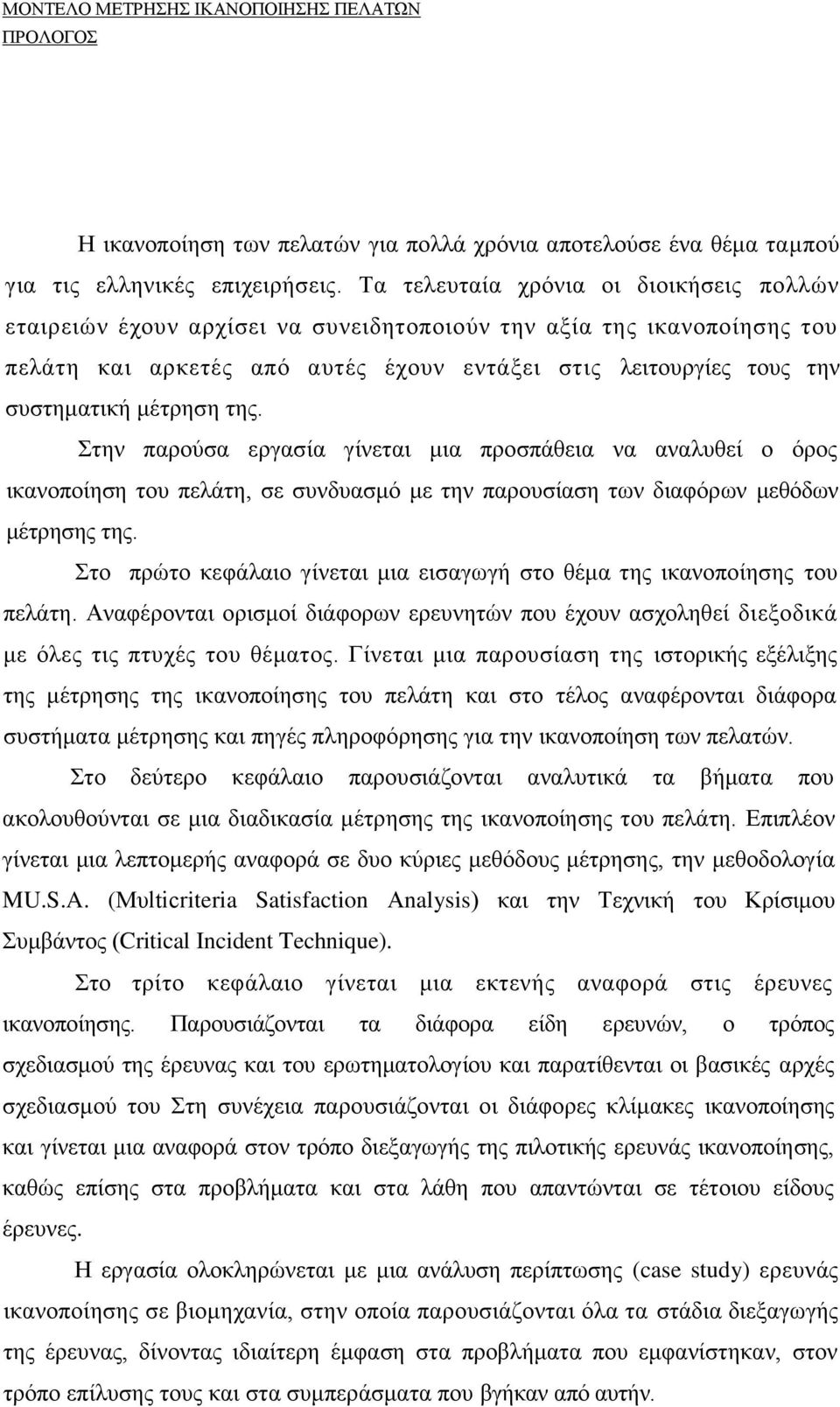 μέτρηση της. Στην παρούσα εργασία γίνεται μια προσπάθεια να αναλυθεί ο όρος ικανοποίηση του πελάτη, σε συνδυασμό με την παρουσίαση των διαφόρων μεθόδων μέτρησης της.