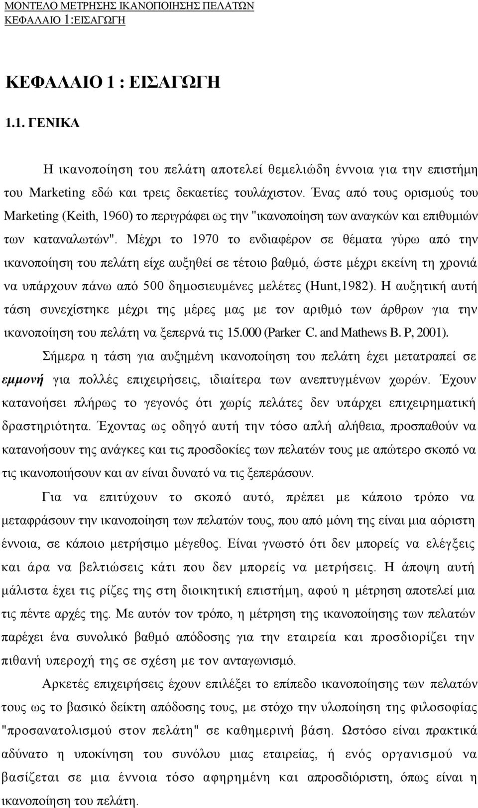 Μέχρι το 1970 το ενδιαφέρον σε θέματα γύρω από την ικανοποίηση του πελάτη είχε αυξηθεί σε τέτοιο βαθμό, ώστε μέχρι εκείνη τη χρονιά να υπάρχουν πάνω από 500 δημοσιευμένες μελέτες (Hunt,1982).