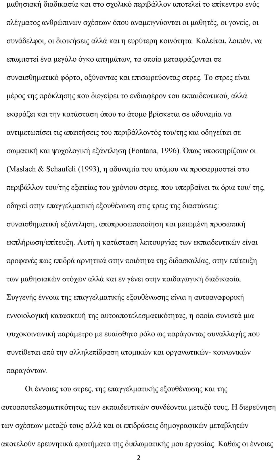 Το στρες είναι μέρος της πρόκλησης που διεγείρει το ενδιαφέρον του εκπαιδευτικού, αλλά εκφράζει και την κατάσταση όπου το άτομο βρίσκεται σε αδυναμία να αντιμετωπίσει τις απαιτήσεις του περιβάλλοντός