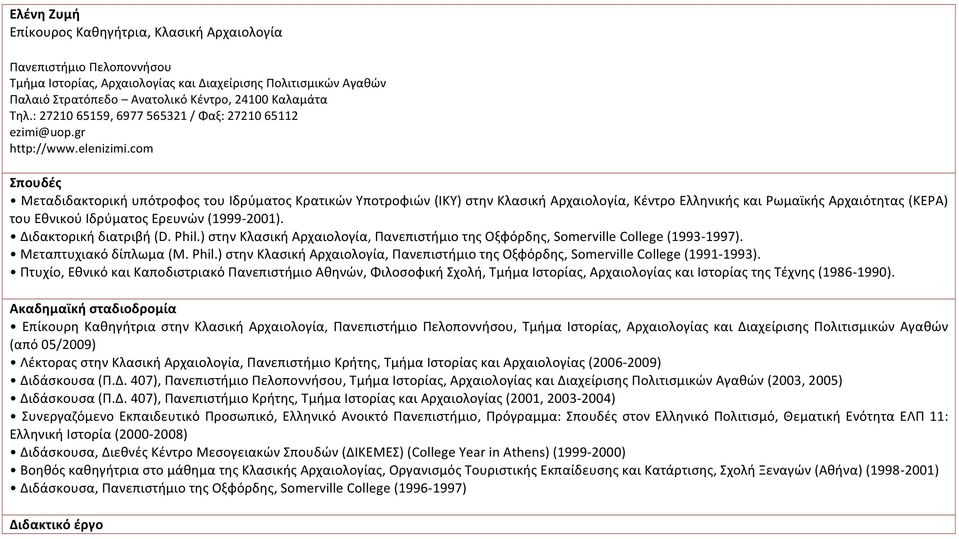 com Σπουδές Μεταδιδακτορική υπότροφος του Ιδρύματος Κρατικών Υποτροφιών (ΙΚΥ) στην Κλασική Αρχαιολογία, Κέντρο Ελληνικής και Ρωμαϊκής Αρχαιότητας (ΚΕΡΑ) του Εθνικού Ιδρύματος Ερευνών (1999-2001).