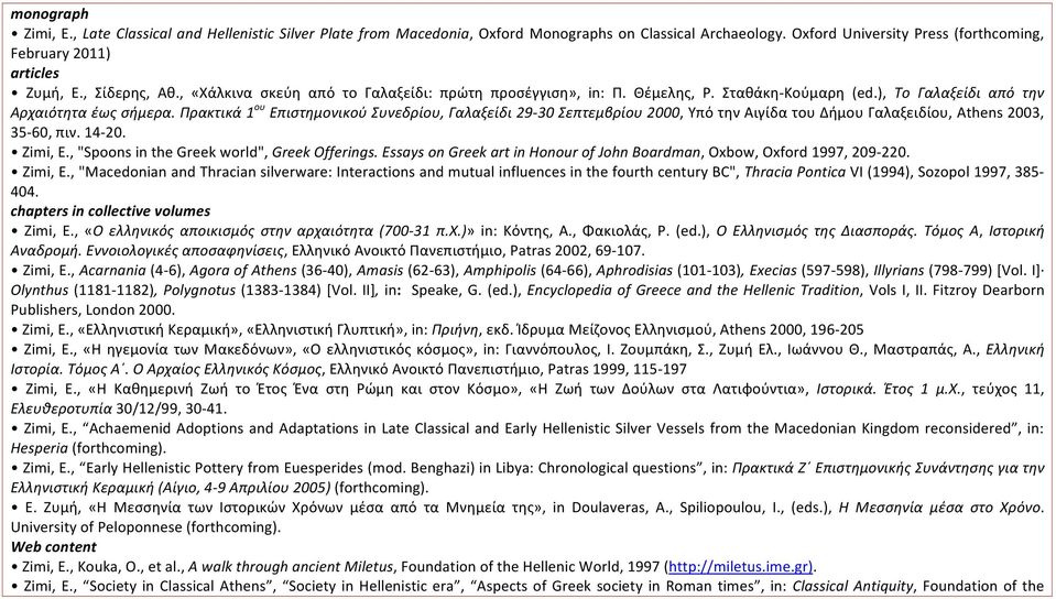Πρακτικά 1 ου Επιστημονικού Συνεδρίου, Γαλαξείδι 29-30 Σεπτεμβρίου 2000, Υπό την Αιγίδα του Δήμου Γαλαξειδίου, Athens 2003, 35-60, πιν. 14-20. Zimi, E., "Spoons in the Greek world", Greek Offerings.