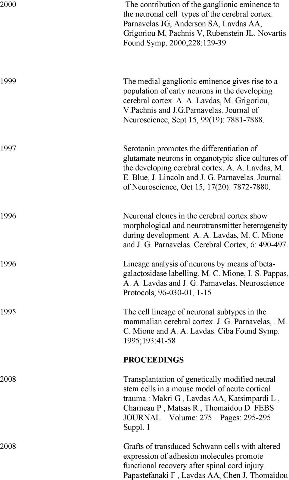 Journal of Neuroscience, Sept 15, 99(19): 7881-7888. 1997 Serotonin promotes the differentiation of glutamate neurons in organotypic slice cultures of the developing cerebral cortex. A. A. Lavdas, M.