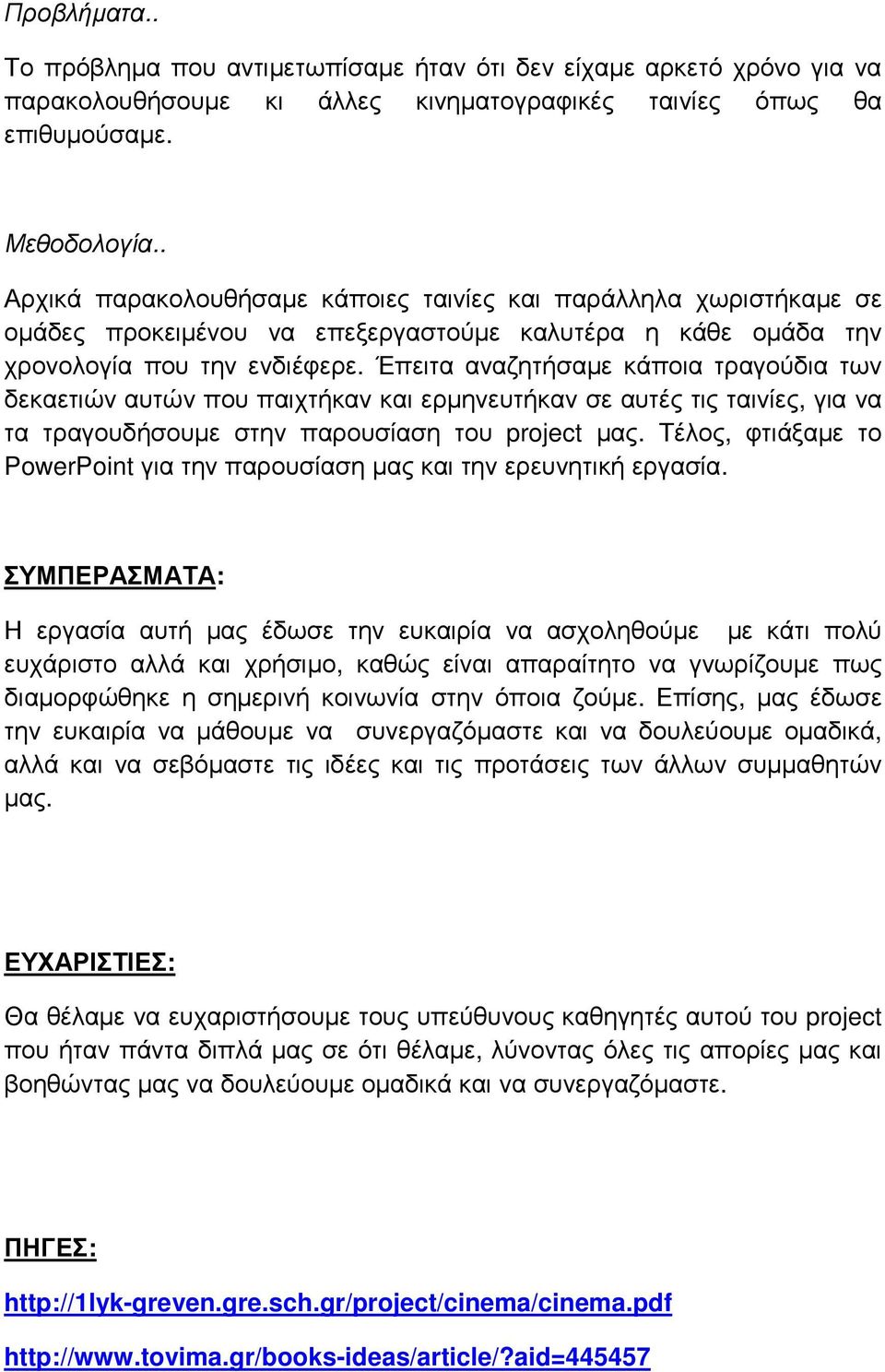 Έπειτα αναζητήσαµε κάποια τραγούδια των δεκαετιών αυτών που παιχτήκαν και ερµηνευτήκαν σε αυτές τις ταινίες, για να τα τραγουδήσουµε στην παρουσίαση του project µας.