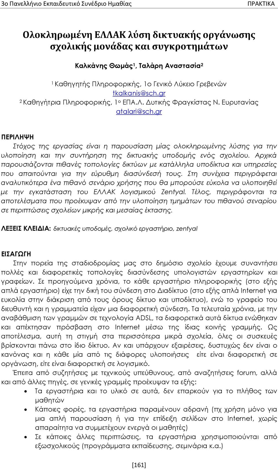 gr ΠΕΡΙΛΗΨΗ Στόχος της εργασίας είναι η παρουσίαση μίας ολοκληρωμένης λύσης για την υλοποίηση και την συντήρηση της δικτυακής υποδομής ενός σχολείου.