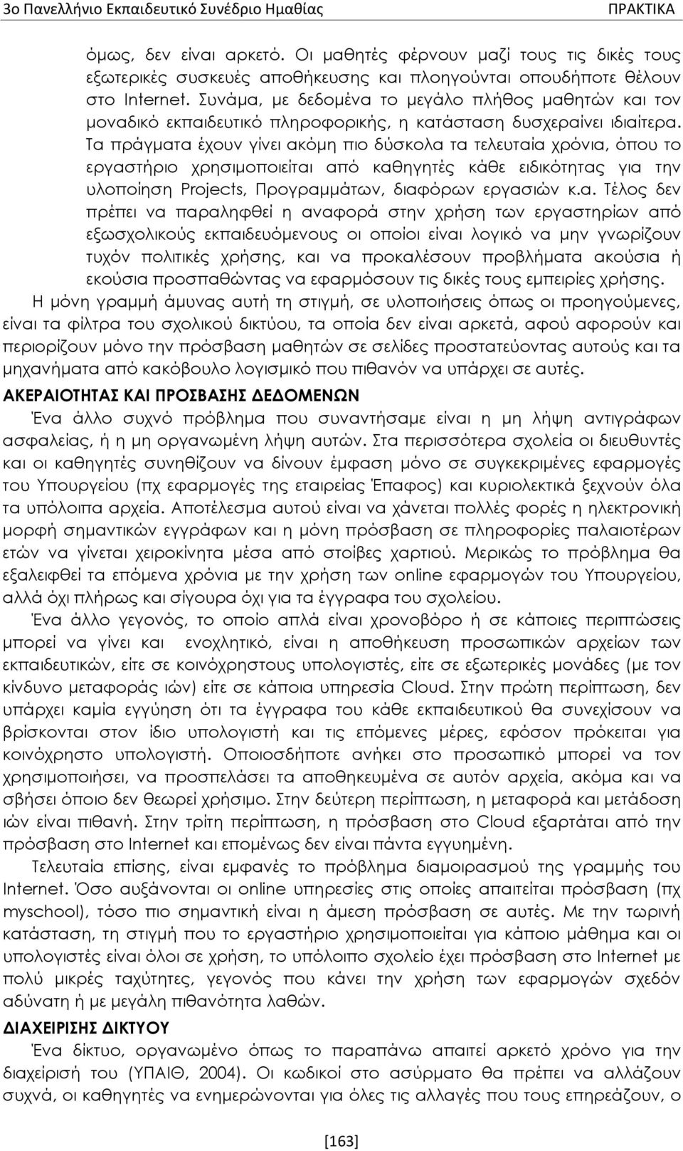 Τα πράγματα έχουν γίνει ακόμη πιο δύσκολα τα τελευταία χρόνια, όπου το εργαστήριο χρησιμοποιείται από καθηγητές κάθε ειδικότητας για την υλοποίηση Projects, Προγραμμάτων, διαφόρων εργασιών κ.α. Τέλος