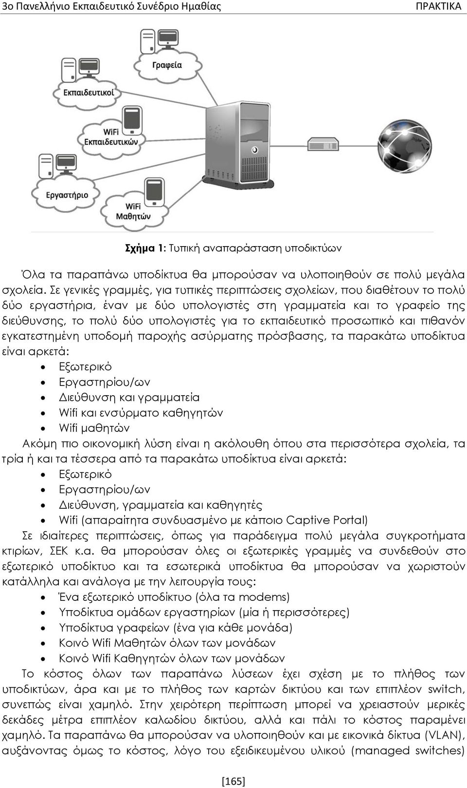 εκπαιδευτικό προσωπικό και πιθανόν εγκατεστημένη υποδομή παροχής ασύρματης πρόσβασης, τα παρακάτω υποδίκτυα είναι αρκετά: Εξωτερικό Εργαστηρίου/ων Διεύθυνση και γραμματεία Wifi και ενσύρματο