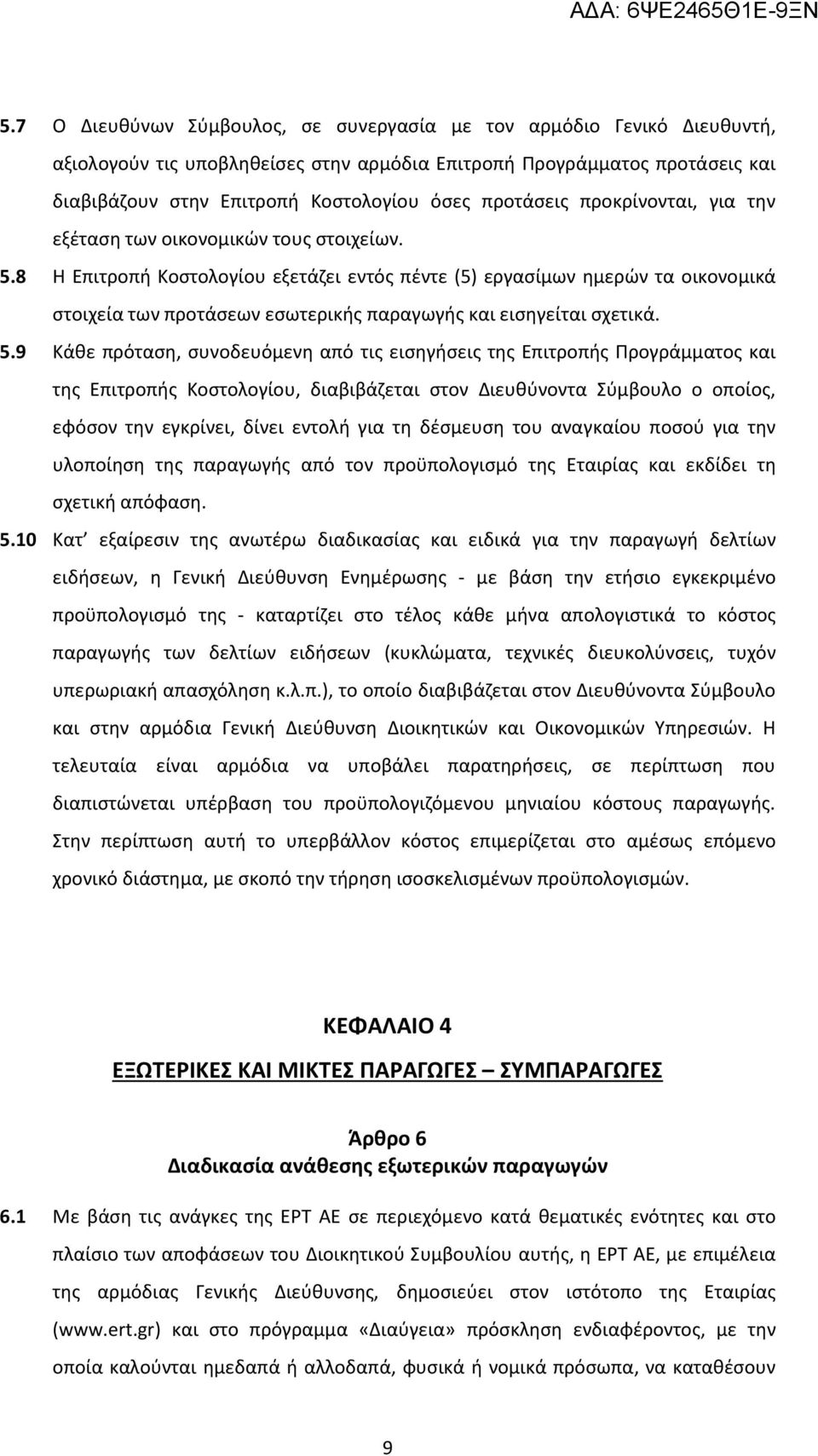 8 Η Επιτροπή Κοστολογίου εξετάζει εντός πέντε (5) εργασίμων ημερών τα οικονομικά στοιχεία των προτάσεων εσωτερικής παραγωγής και εισηγείται σχετικά. 5.