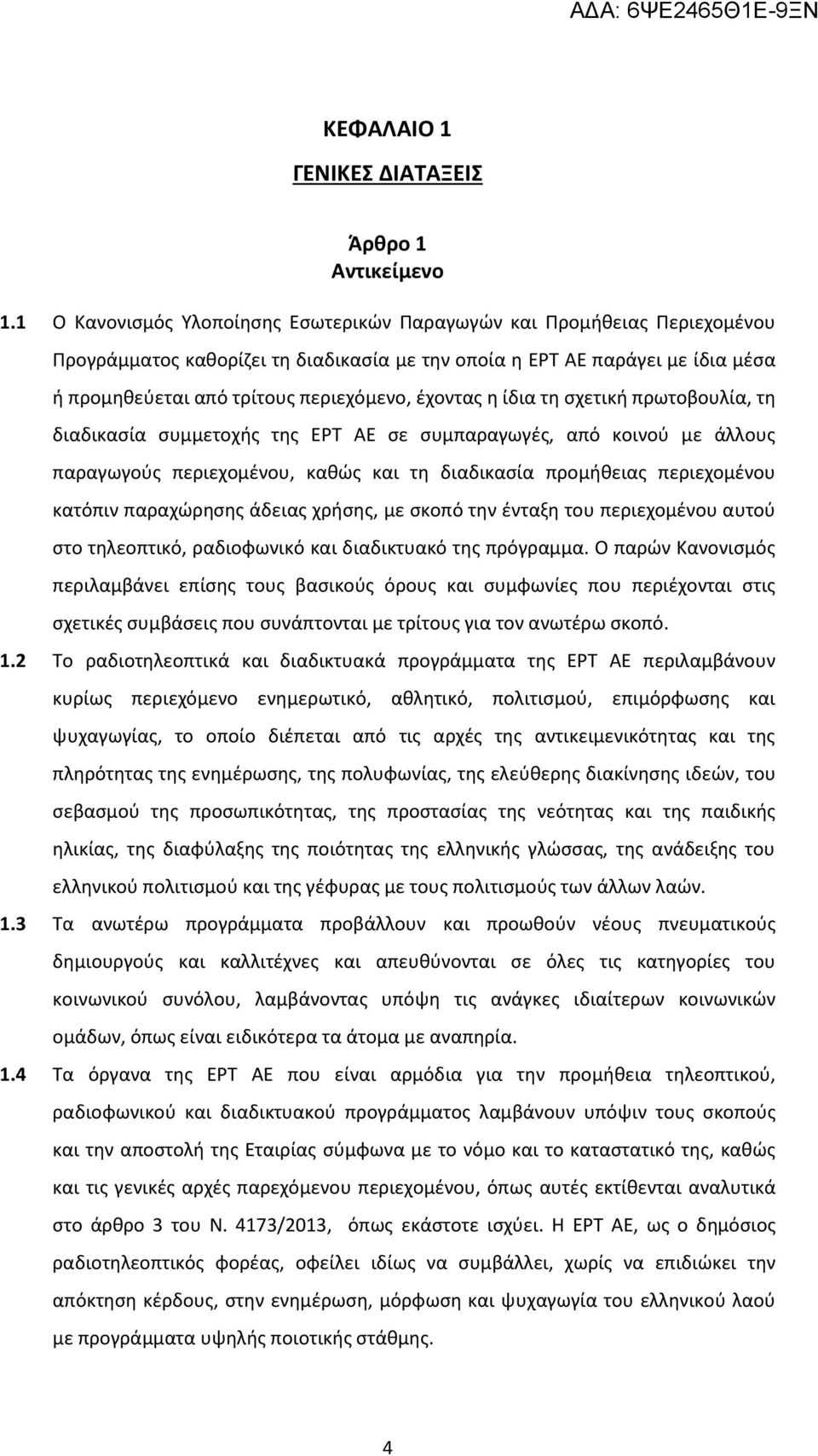 έχοντας η ίδια τη σχετική πρωτοβουλία, τη διαδικασία συμμετοχής της ΕΡΤ ΑΕ σε συμπαραγωγές, από κοινού με άλλους παραγωγούς περιεχομένου, καθώς και τη διαδικασία προμήθειας περιεχομένου κατόπιν