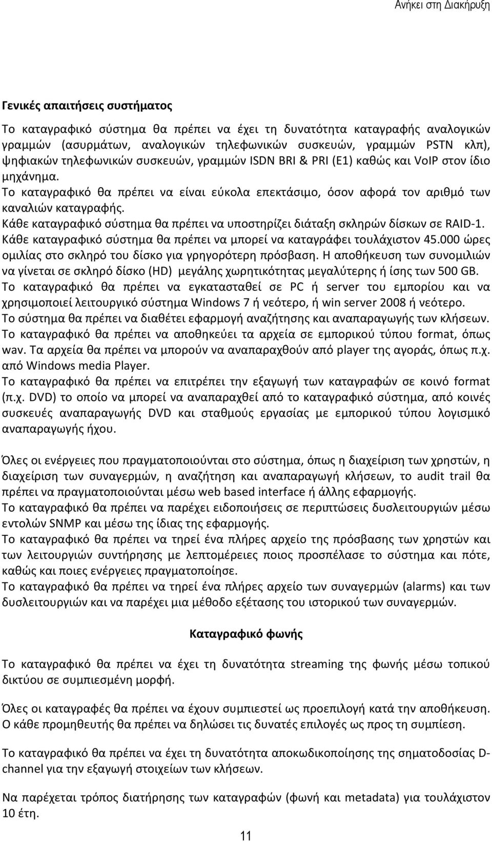 Κάθε καταγραφικό σύστημα θα πρέπει να υποστηρίζει διάταξη σκληρών δίσκων σε RAID-1. Κάθε καταγραφικό σύστημα θα πρέπει να μπορεί να καταγράφει τουλάχιστον 45.