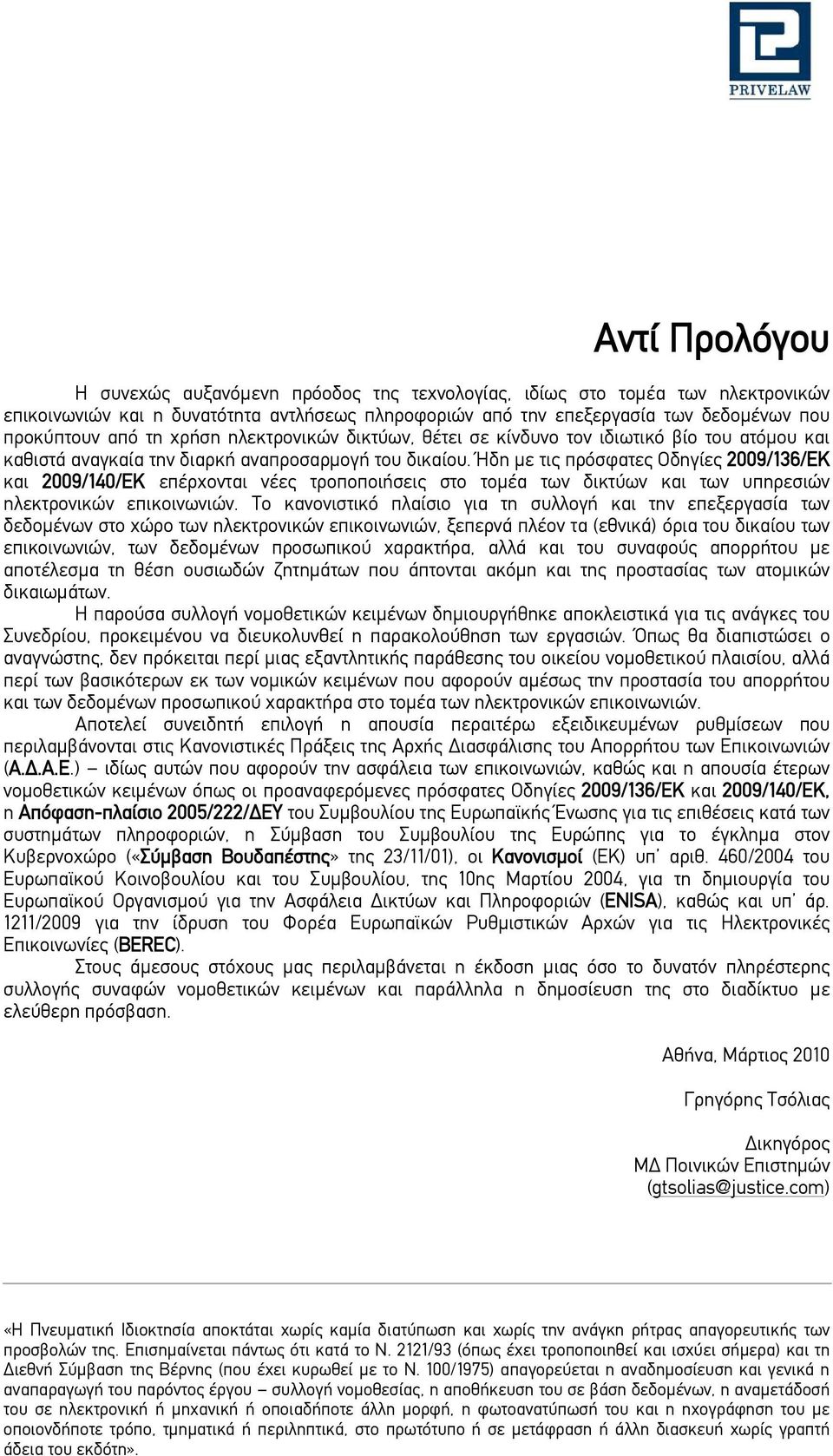 Ήδη με τις πρόσφατες Οδηγίες 2009/136/ΕΚ και 2009/140/ΕΚ επέρχονται νέες τροποποιήσεις στο τομέα των δικτύων και των υπηρεσιών ηλεκτρονικών επικοινωνιών.