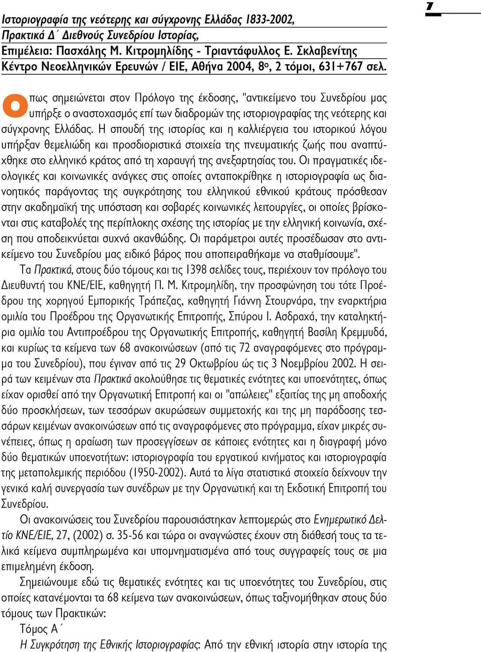 Οπως σημειώνεται στον Πρόλογο της έκδοσης, "αντικείμενο του Συνεδρίου μας υπήρξε ο αναστοχασμός επί των διαδρομών της ιστοριογραφίας της νεότερης και σύγχρονης Ελλάδας.