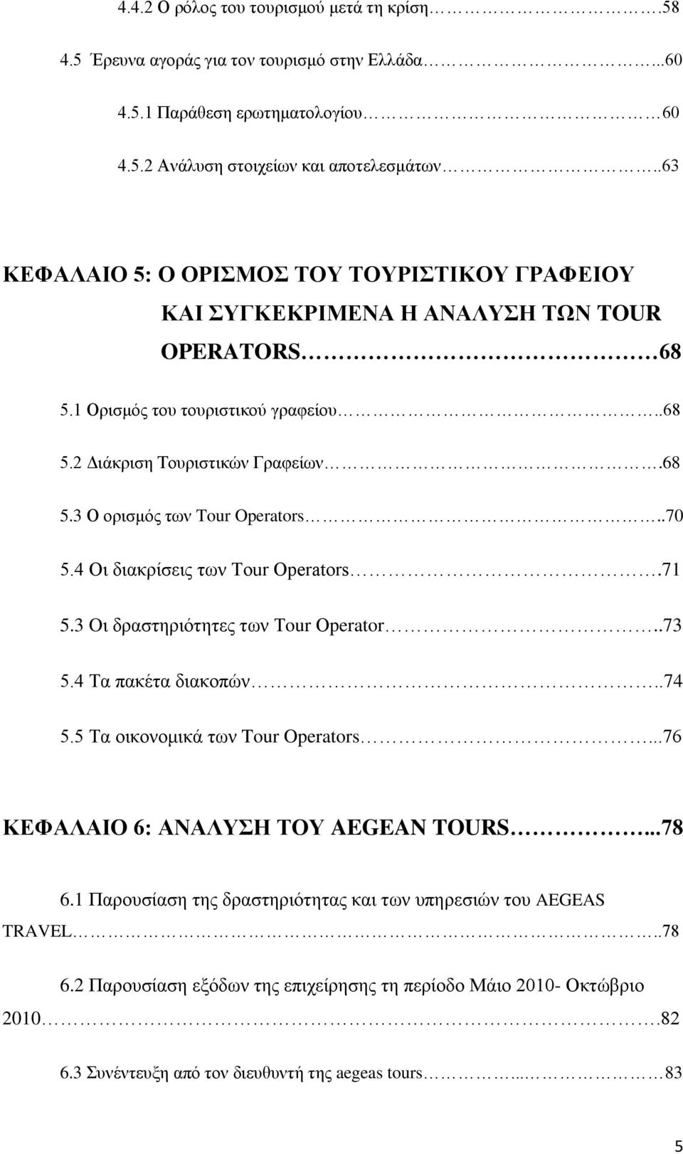 .70 5.4 Οι διακρίσεις των Tour Operators.71 5.3 Oι δραστηριότητες των Τour Οperator..73 5.4 Τα πακέτα διακοπών..74 5.5 Τα οικονομικά των Tour Operators...76 ΚΕΦΑΛΑΙΟ 6: ΑΝΑΛΥΣΗ ΤΟΥ AEGEAN TOURS.