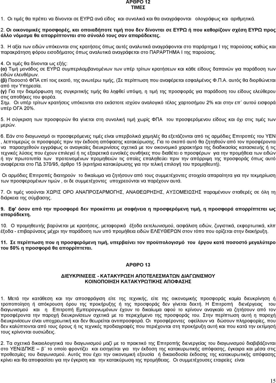 Η αξία των ειδών υπόκεινται στις κρατήσεις όπως αυτές αναλυτικά αναγράφονται στο παράρτημα Ι της παρούσας καθώς και παρακράτηση φόρου εισοδήματος όπως αναλυτικά αναγράφεται στο ΠΑΡΑΡΤΗΜΑ Ι της