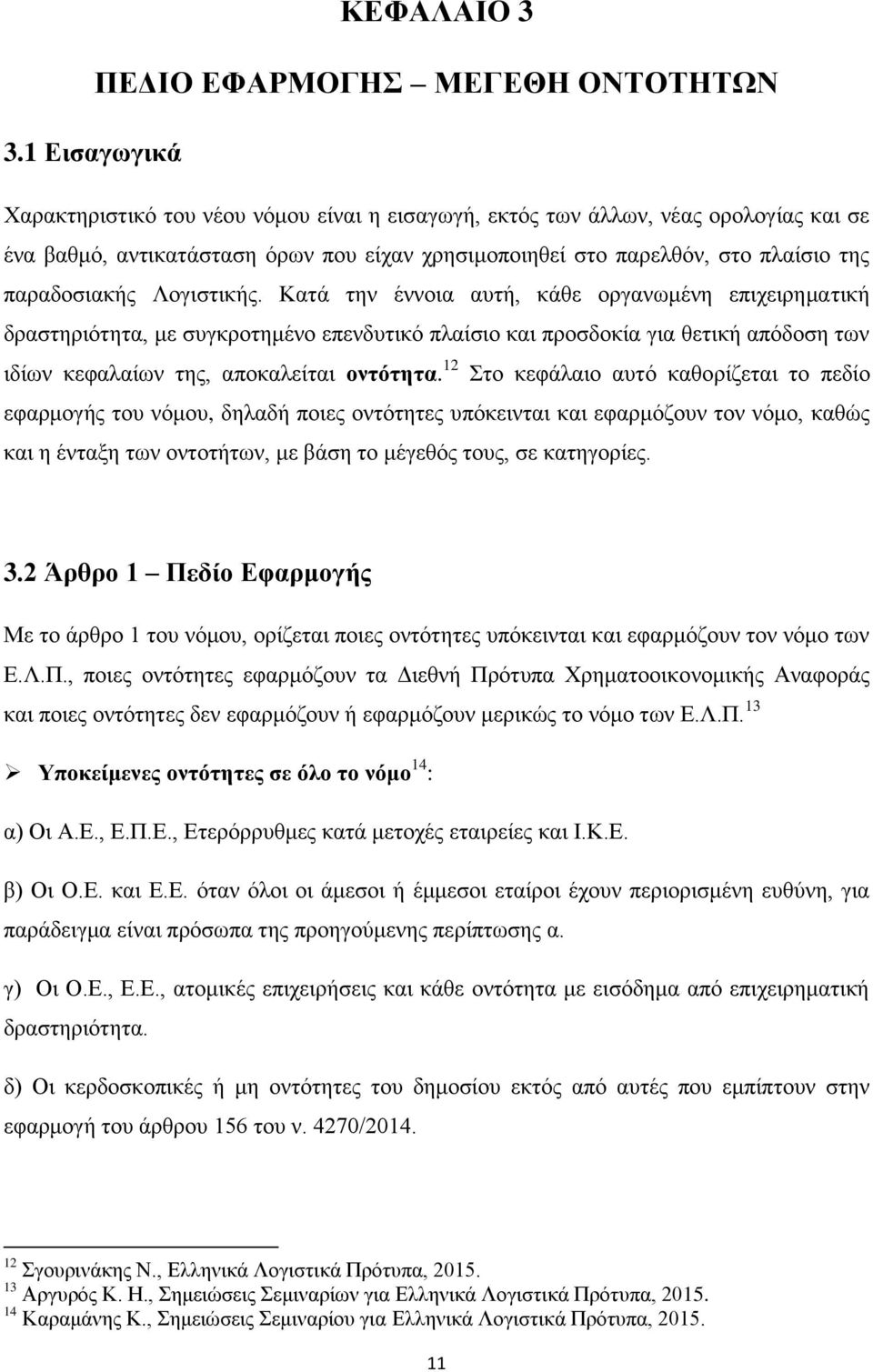 Λογιστικής. Κατά την έννοια αυτή, κάθε οργανωμένη επιχειρηματική δραστηριότητα, με συγκροτημένο επενδυτικό πλαίσιο και προσδοκία για θετική απόδοση των ιδίων κεφαλαίων της, αποκαλείται οντότητα.