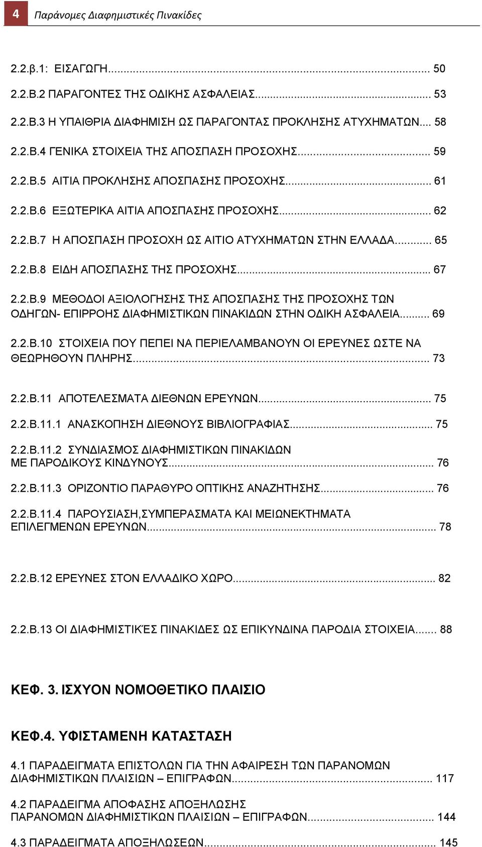 .. 67 2.2.Β.9 ΜΕΘΟΔΟΙ ΑΞΙΟΛΟΓΗΣΗΣ ΤΗΣ ΑΠΟΣΠΑΣΗΣ ΤΗΣ ΠΡΟΣΟΧΗΣ ΤΩΝ ΟΔΗΓΩΝ- ΕΠΙΡΡΟΗΣ ΔΙΑΦΗΜΙΣΤΙΚΩΝ ΠΙΝΑΚΙΔΩΝ ΣΤΗΝ ΟΔΙΚΗ ΑΣΦΑΛΕΙΑ... 69 2.2.Β.10 ΣΤΟΙΧΕΙΑ ΠΟΥ ΠΕΠΕΙ ΝΑ ΠΕΡΙΕΛΑΜΒΑΝΟΥΝ ΟΙ ΕΡΕΥΝΕΣ ΩΣΤΕ ΝΑ ΘΕΩΡΗΘΟΥΝ ΠΛΗΡΗΣ.