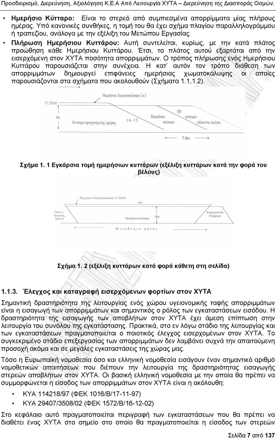 Πλήρωση Ημερήσιου Κυττάρου: Αυτή συντελείται, κυρίως, με την κατά πλάτος προώθηση κάθε Ημερήσιου Κυττάρου. Έτσι, το πλάτος αυτού εξαρτάται από την εισερχόμενη στον ΧΥΤΑ ποσότητα απορριμμάτων.