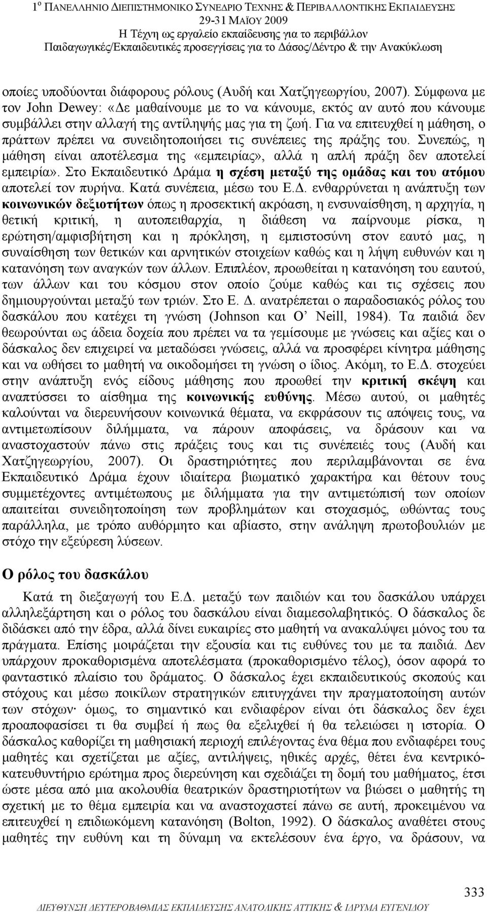 Για να επιτευχθεί η µάθηση, ο πράττων πρέπει να συνειδητοποιήσει τις συνέπειες της πράξης του. Συνεπώς, η µάθηση είναι αποτέλεσµα της «εµπειρίας», αλλά η απλή πράξη δεν αποτελεί εµπειρία».